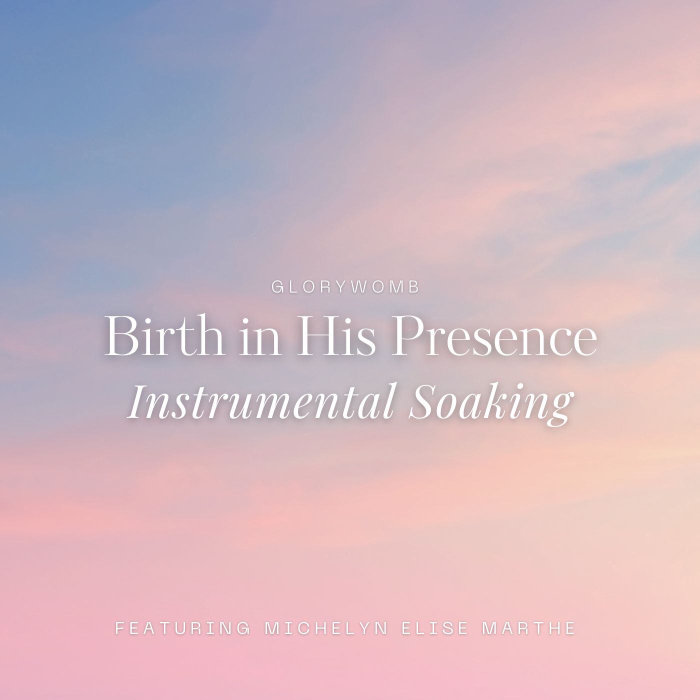 Birth in His Presence Instrumental Soaking by Michelyn Elise Marthe